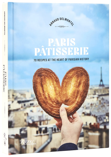 Paris Patisserie: 70 Recipes at the Heart of Parisian History Rizzoli Universe