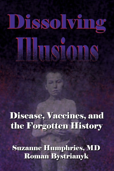 Dissolving Illusions: Disease, Vaccines, and The Forgotten History Createspace Independent Publishing Platform