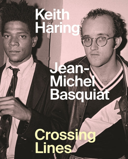 Keith Haring/Jean-Michel Basquiat: Crossing Lines Princeton University Press
