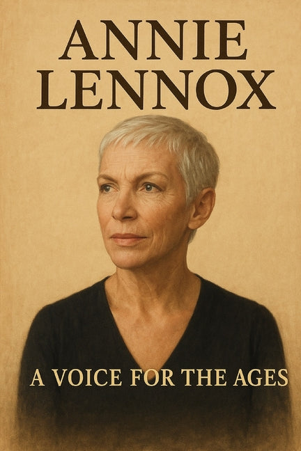 Annie Lennox: A Voice for The Ages Independently Published