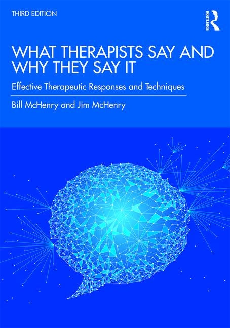 What Therapists Say and Why They Say It: Effective Therapeutic Responses and Techniques Routledge
