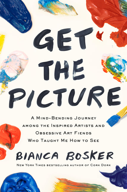 Get the Picture: A Mind-Bending Journey Among the Inspired Artists and Obsessive Art Fiends Who Taught Me How to See Viking