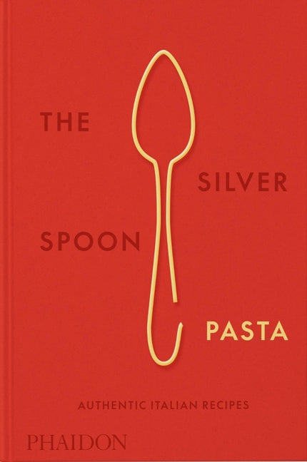 The Silver Spoon Pasta: Authentic Italian Recipes Phaidon Press