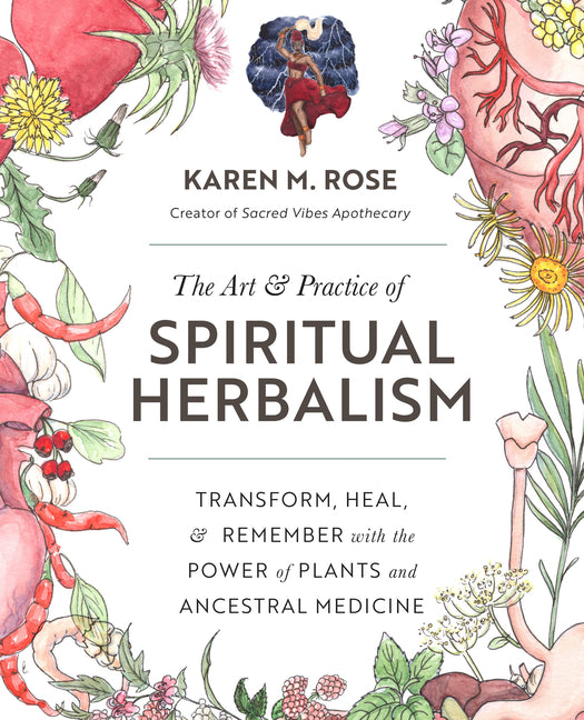Art & Practice of Spiritual Herbalism: Transform, Heal, and Remember with the Power of Plants and Ancestral Medicine Fair Winds Press (MA)