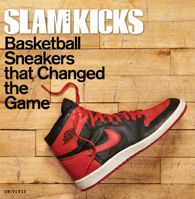 Slam Kicks: Basketball Sneakers That Changed the Game Rizzoli International Publications