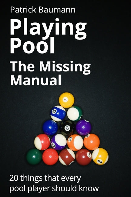 Playing Pool - The Missing Manual: 20 things that every pool player should know Createspace Independent Publishing Platform