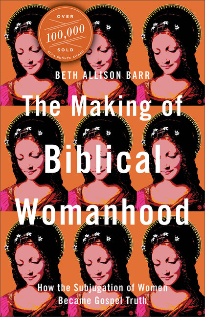 The Making of Biblical Womanhood: How the Subjugation of Women Became Gospel Truth Brazos Press