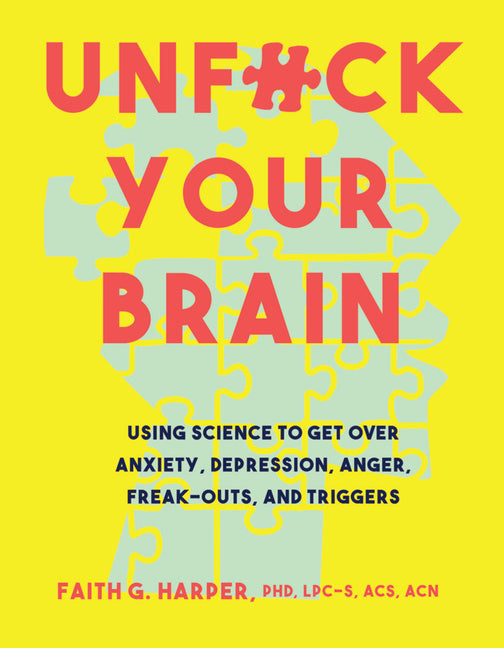 Unfuck Your Brain: Using Science to Get Over Anxiety, Depression, Anger, Freak-Outs, and Triggers Microcosm Publishing