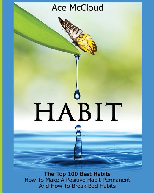 Habit: The Top 100 Best Habits: How To Make A Positive Habit Permanent And How To Break Bad Habits Pro Mastery Publishing