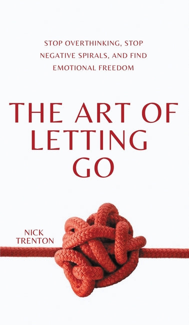 The Art of Letting Go: Stop Overthinking, Stop Negative Spirals, and Find Emotional Freedom Pkcs Media, Inc.