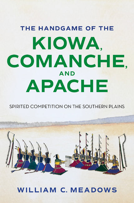 The Handgame of the Kiowa, Comanche, and Apache: Spirited Competition on the Southern Plains Texas A&M University Press