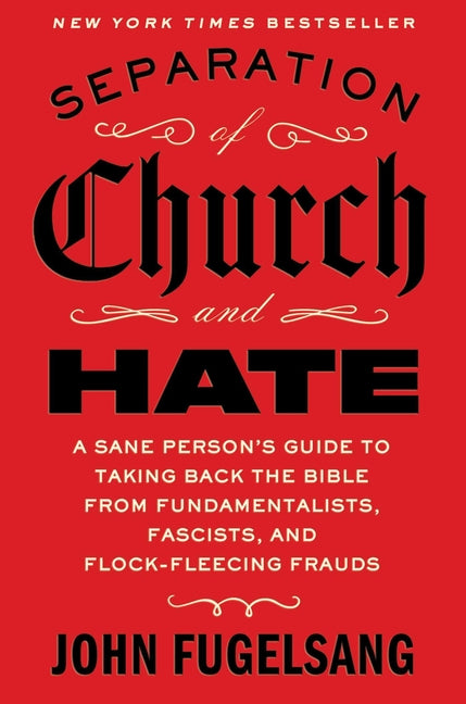 Separation of Church and Hate: A Sane Person's Guide to Taking Back the Bible from Fundamentalists, Fascists, and Flock-Fleecing Frauds Avid Reader Press / Simon & Schuster