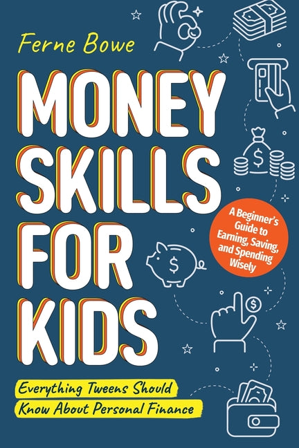 Money Skills for Kids: A Beginner's Guide to Earning, Saving, and Spending Wisely. Everything Tweens Should Know About Personal Finance Bemberton Limited