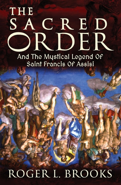 The Sacred Order: And The Mystical Legend Of Saint Francis Of Assisi American Real Publishing