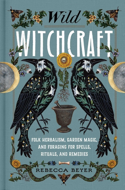 Wild Witchcraft: Folk Herbalism, Garden Magic, and Foraging for Spells, Rituals, and Remedies S&s/Simon Element