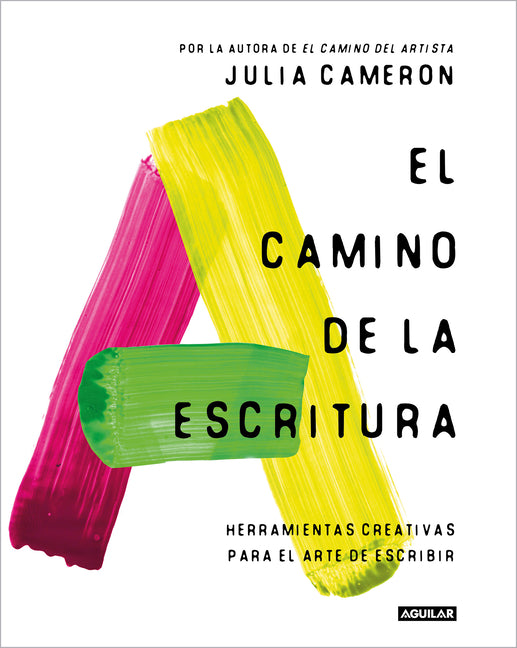 El Camino de la Escritura: Herramientas Creativas Para El Arte de Escribir / Write for Life Aguilar