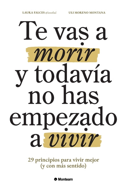 Te vas a morir y todavía no has empezado a vivir: 29 principios para vivir mejor (y con más sentido) Monteam Editorial