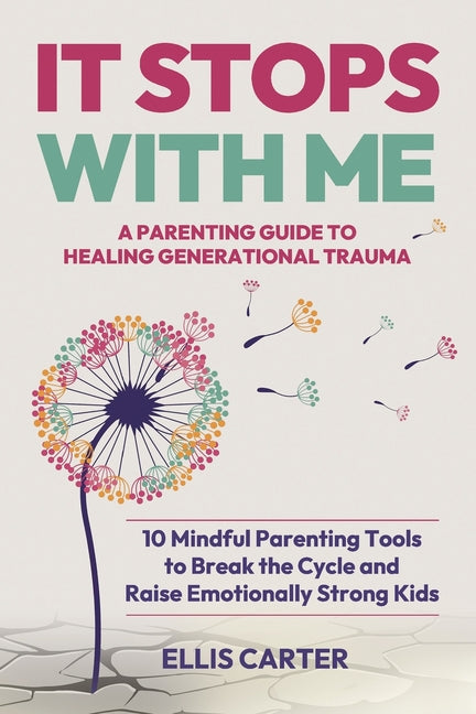 It Stops With Me: 10 Mindful Parenting Tools to Break the Cycle, Heal Generational Trauma and Raise Emotionally Strong Kids Independently Published
