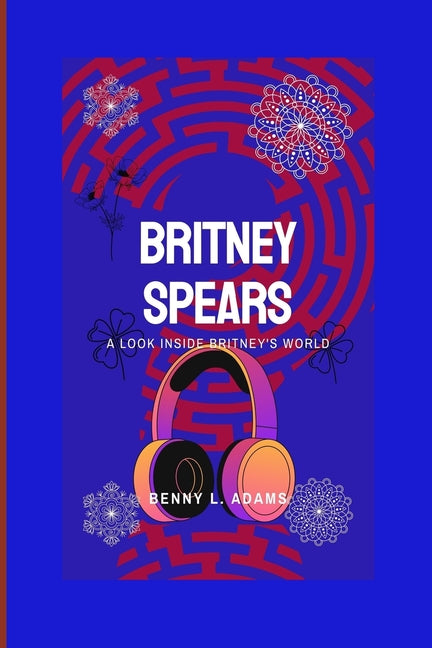 Britney Spears: A look inside Britney's world Independently Published